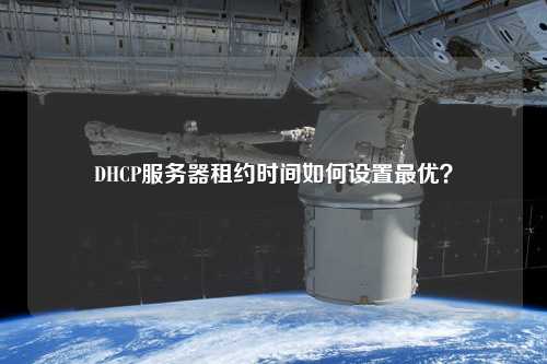 DHCP服務(wù)器租約時(shí)間如何設置最優(yōu)？