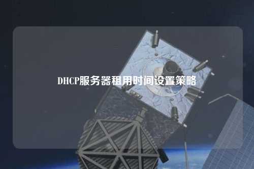 DHCP服務(wù)器租用時(shí)間設置策略