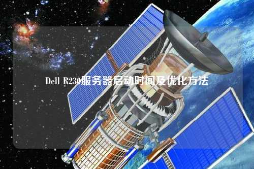 Dell R230服務(wù)器啟動時間及優(yōu)化方法