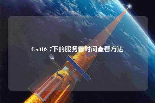 CentOS 7下的服務(wù)器時(shí)間查看方法