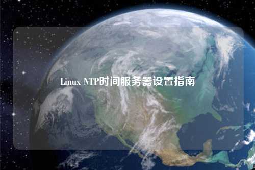 Linux NTP時間服務(wù)器設(shè)置指南