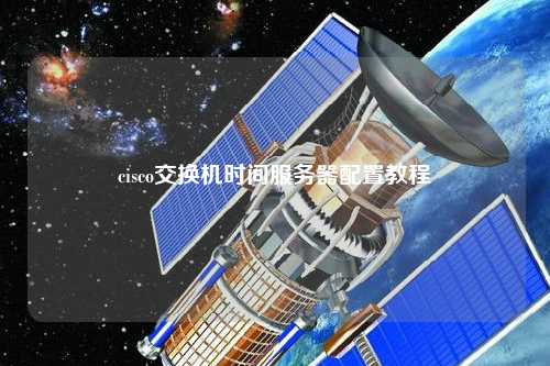 cisco交換機時(shí)間服務(wù)器配置教程