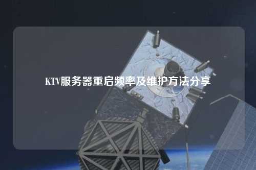 KTV服務(wù)器重啟頻率及維護方法分享