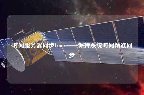 時(shí)間服務(wù)器同步Linux——保持系統時(shí)間精準同步