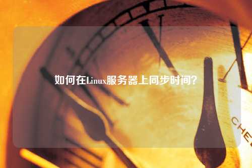 如何在Linux服務(wù)器上同步時(shí)間？