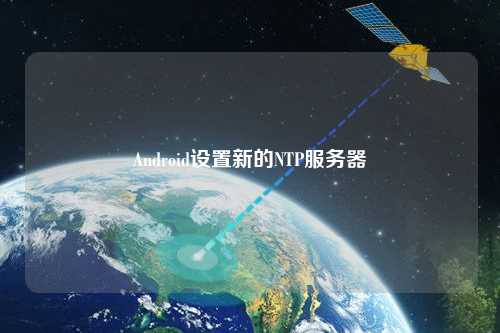 Android設置新的NTP服務(wù)器
