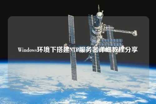 Windows環(huán)境下搭建NTP服務(wù)器詳細教程分享