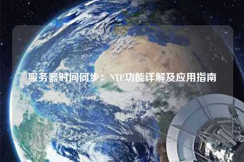 服務(wù)器時(shí)間同步：NTP功能詳解及應用指南
