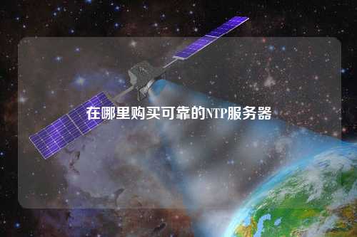 在哪里購買(mǎi)可靠的NTP服務(wù)器