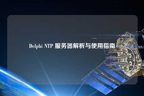 Delphi NTP 服務(wù)器解析與使用指南