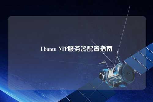 Ubuntu NTP服務(wù)器配置指南