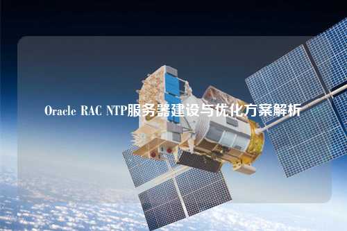 Oracle RAC NTP服務(wù)器建設與優(yōu)化方案解析