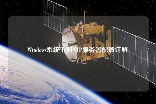 Windows系統下的NTP服務(wù)器配置詳解