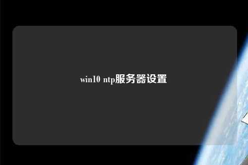 win10 ntp服務(wù)器設(shè)置